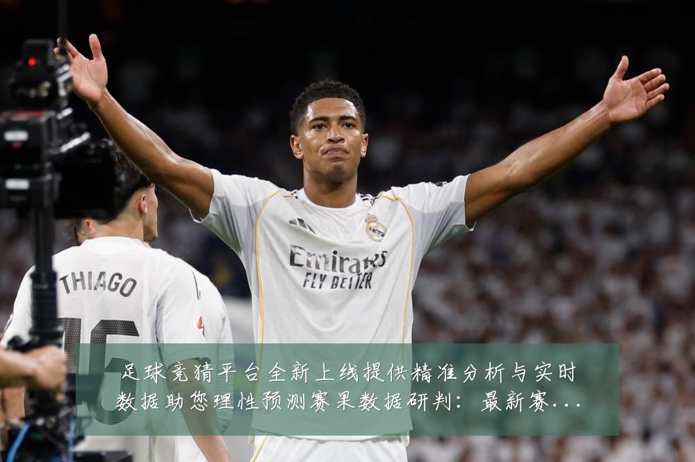 足球竞猜平台全新上线提供精准分析与实时数据助您理性预测赛果数据研判：最新赛事动态与深度分析